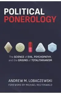 Political Ponerology: The Science of Evil, Psychopathy, and the Origins of Totalitarianism