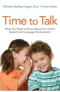 Time to Talk: What You Need to Know about Your Child's Speech and Language Development