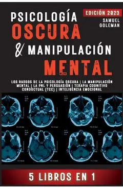 Psicología Oscura & Manipulación Mental: 5 libros en 1 Los Rasgos de la Psicología Oscura La Manipulación Mental La PNL y Persuasión Terapia Cognitivo