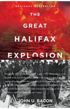 The Great Halifax Explosion: A World War I Story of Treachery, Tragedy, and Extraordinary Heroism