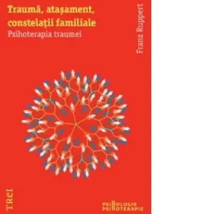 Trauma, atasament, constelatii familiale. Psihoterapia traumei
