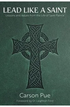 Lead Like a Saint: Lessons and Values from the Life of Saint Patrick