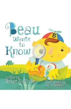 Beau Wants to Know -- (Children's Picture Book, Whimsical, Imaginative, Beautiful Illustrations, Stories in Verse)
