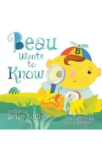 Beau Wants to Know -- (Children's Picture Book, Whimsical, Imaginative, Beautiful Illustrations, Stories in Verse)