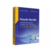 Frauda fiscala. Jurisprudenta Curtii de Justitie a Uniunii Europene