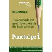 Punctul pe i. Cum sa vorbesti astfel incat oamenii sa plece cu ideile tale (chiar daca vin cu ideile lor)