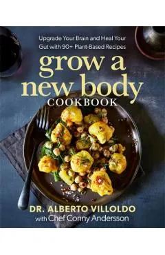 Grow a New Body Cookbook: Upgrade Your Brain and Heal Your Gut with 90+ Plant-Based Recipes