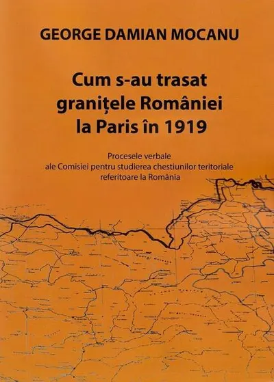 Cum s-au trasat granițele României la Paris în 1919 - Paperback brosat