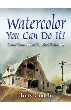 Watercolor: You Can Do It!: From Concept to Finished Painting