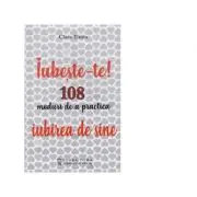 Iubeste-te! 108 moduri de a practica iubirea de sine