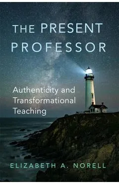 The Present Professor: Authenticity and Transformational Teaching
