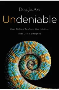 Undeniable: How Biology Confirms Our Intuition That Life Is Designed