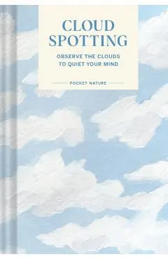 Pocket Nature Series: Cloud Spotting: Observe the Clouds to Quiet Your Mind