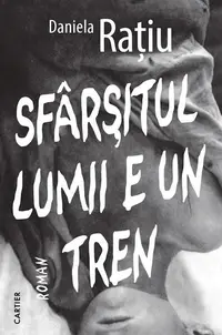 Sfârșitul lumii e un tren - Paperback brosat - Daniela Rațiu