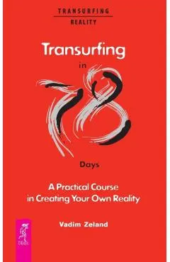 Transurfing in 78 Days - A Practical Course in Creating Your Own Reality