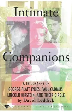 Intimate Companions - A Triography of George Platt Lynes, Paul Cadmus, Lincoln Kirstein, and Their Circle