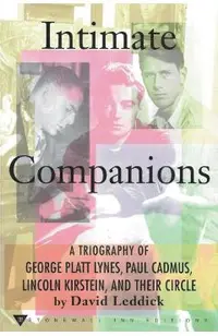 Intimate Companions - A Triography of George Platt Lynes, Paul Cadmus, Lincoln Kirstein, and Their Circle