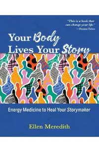 Your Body Lives Your Story: Energy Medicine to Heal Your Storymaker