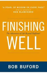 Finishing Well: The Adventure of Life Beyond Halftime