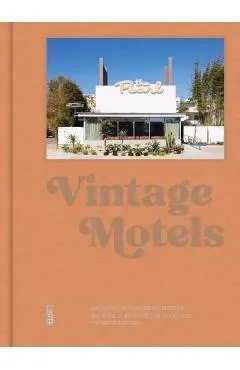 Vintage Motels: America's Most Inspiring Motels Beautifully Restored with Respect for History