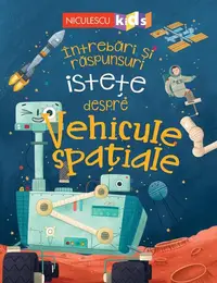 Întrebări și răspunsuri istețe despre vehicule spațiale - Paperback - Anne Rooney