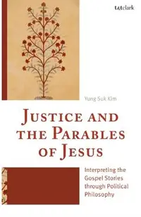 Justice and the Parables of Jesus: Interpreting the Gospel Stories Through Political Philosophy