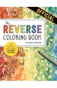 The Reverse Coloring Book(r): The Book Has the Colors, You Draw the Lines!