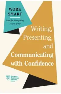Writing, Presenting, and Communicating with Confidence (HBR Work Smart Series)