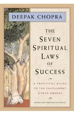 The Seven Spiritual Laws of Success: A Practical Guide to the Fulfillment of Your Dreams