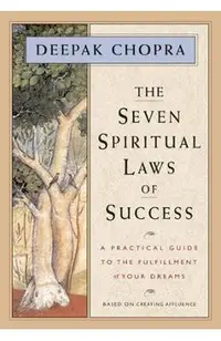 The Seven Spiritual Laws of Success: A Practical Guide to the Fulfillment of Your Dreams