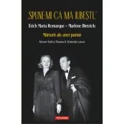 „Spune-mi ca ma iubesti...” Erich Maria Remarque–Marlene Dietrich. Marturii ale unei patimi