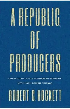 A Republic of Producers: Completing Our Jeffersonian Economy with Hamiltonian Finance