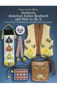 Authentic American Indian Beadwork and How to Do It: With 50 Charts for Bead Weaving and 21 Full-Size Patterns for Applique