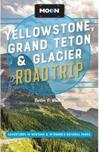 Moon Yellowstone, Grand Teton & Glacier Road Trip: Adventures in Montana & Wyoming's National Parks