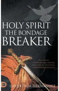 Holy Spirit: Experience Permanent Deliverance from Mental, Emotional, and Demonic Strongholds