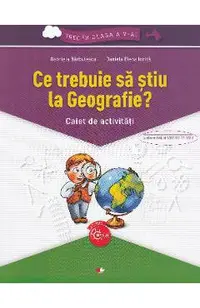Ce trebuie sa stiu la geografie? Trec in clasa 5 - Caiet