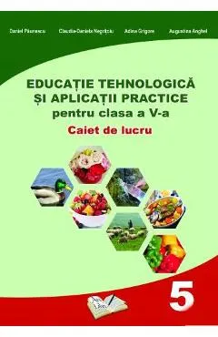 Educatie tehnologica - Clasa 5 - Caiet si aplicatii practice