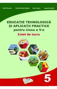 Educatie tehnologica - Clasa 5 - Caiet si aplicatii practice