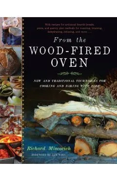From the Wood-Fired Oven: New and Traditional Techniques for Cooking and Baking with Fire