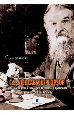 C.S. Nicolaescu-Plopsor si formarea scolii arheologice de cercetare a perioadei paleoliticului din Romania