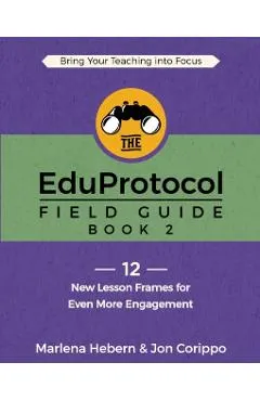 The EduProtocol Field Guide: Book 2: 12 New Lesson Frames for Even More Engagement