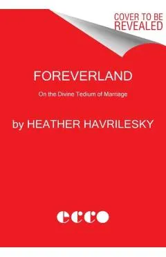 Foreverland: On the Divine Tedium of Marriage