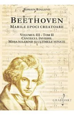 Beethoven. Marile epoci creatoare Vol.3 Tom 2: Cantecul invierii. Missa Solemnis si ultimele sonate
