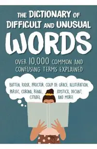 The Dictionary of Difficult and Unusual Words: Over 10,000 Confusing Terms Explained