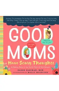 Good Moms Have Scary Thoughts: A Healing Guide to the Secret Fears of New Mothers