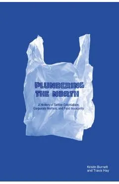 Plundering the North: A History of Settler Colonialism, Corporate Welfare, and Food Insecurity