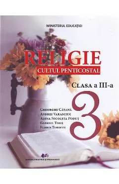 Religie. Cultul penticostal - Clasa 3 - Manual - Gheorghe Catana, Andrei Varasciuc, Adina Nicoleta Podut, Florin Timofte, Gabriel Timis
