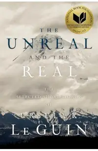 The Unreal and the Real: The Selected Short Stories of Ursula K. Le Guin