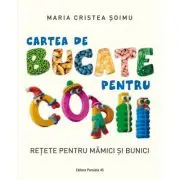 Cartea de bucate pentru copii. Retete pentru mamici si bunici