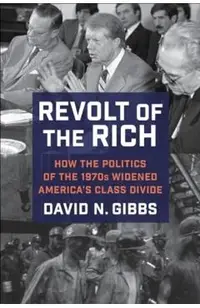 Revolt of the Rich: How the Politics of the 1970s Widened America's Class Divide